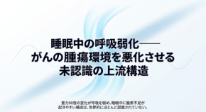 第2回:がん 睡眠時の呼吸弱化が腫瘍環境を悪化させる──低酸素が、がん増殖を促進する構造を論文で読み解く