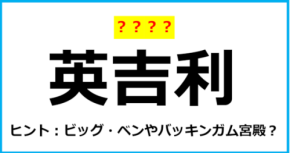 【難読クイズ】国の名前「英吉利」なんて読む？（第38問）