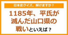 【日本史】1185年、平氏が滅んだ山口県の戦いといえば？（第117問）