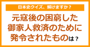 【日本史】元寇後の困窮した御家人救済のために発令されたものは？（第128問）