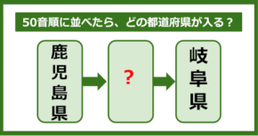 【都道府県クイズ】50音順に並べたら、どの都道府県が入る?