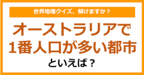 【世界地理】オーストラリアで1番人口が多い都市といえば?(第389問)