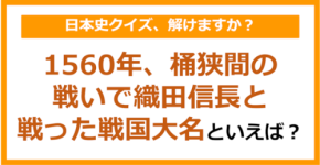 【日本史】1560年、桶狭間の戦いで織田信長と戦った戦国大名といえば？（第159問）
