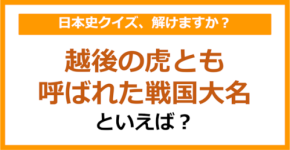 【日本史】越後の虎とも呼ばれた戦国大名といえば？（第161問）
