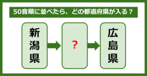 【都道府県クイズ】50音順に並べたら、どの都道府県が入る?