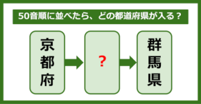 【都道府県クイズ】50音順に並べたら、どの都道府県が入る?