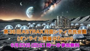 民間宇宙旅行時代到来！オンラインで第36回ASTRAX月面シティ市民会議を開催！