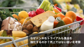 なぜドンキもトライアルも食品を強化するのか?売上ではない狙いを考察
