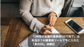 「1時間の会議の議事録5分で完了」は本当か?AI議事録ツールで手に入れた「真のDX」体験記