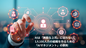AIは「無能な上司」に従わない。1人100人力の組織を作るための「AIマネジメント」の鉄則