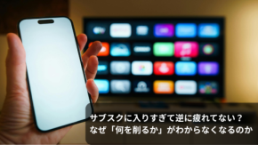 サブスクに入りすぎて逆に疲れてない？なぜ「何を削るか」がわからなくなるのか
