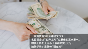 実質賃金3カ月連続プラス! 名目賃金は“33年ぶり”の歴史的高水準へ。物価上昇を上回る「令和の賃上げ」、統計が示す家計の“現在地”