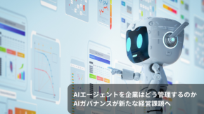AIエージェントを企業はどう管理するのか　AIガバナンスが新たな経営課題へ
