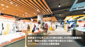 客数減少でも売上18.3%増を記録した4月の免税動向。台湾・韓国の台頭と中国市場の変化から読む、インバウンドの次なる購買構造