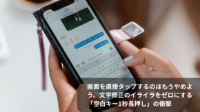画面を直接タップするのはもうやめよう。文字修正のイライラをゼロにする「空白キー1秒長押し」の衝撃