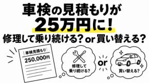 車検の見積もりが25万円になり、想定していた金額を大きく超えました。10年以上乗っている車ですが、修理して乗り続けるか買い替えるか、どこで判断すればいいのでしょうか?