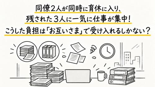 同僚2人が同時に育休へ入り、残された3人に仕事が一気に集中しました。毎日残業しても給与は同じですが、こうした負担は「お互いさま」と考えて受け入れるしかないのでしょうか?