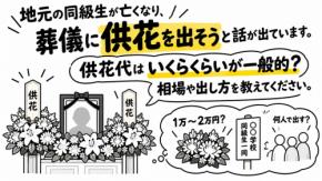地元の同級生が亡くなり、葬儀に供花を出そうと話が出ています。供花代はいくらくらいが一般的なのでしょうか？ 相場や出し方を教えてください。