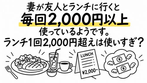 妻が友人とランチに行くと、毎回2000円以上使っているようです。たまのぜいたくならいいのですが、毎回となると結構な金額になります。ランチ1回2000円超えは使いすぎですよね？