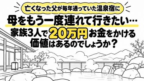 亡くなった父が毎年通っていた温泉宿に、母をもう一度連れて行きたいと思っています。家族3人で20万円ほどかかりますが、兄は「そのお金は母の老後資金に残した方がいい」と言います…思い出のための出費はどう考えるべきでしょうか?