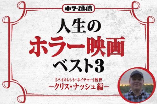 人生のホラー映画ベスト3 -クリス・ナッシュ 編-(『バイオレント・ネイチャー』監督)