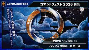8/30 ＠パシフィコ横浜 マジック：ザ・ギャザリング コマンドフェスト2026横浜＿事前購入参加パッケージ 8/29 まで販売中☆ 入場無料で初心者も◎ 大抽選会に豪華ゲストも続々
