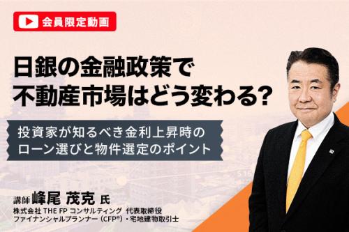 【会員限定動画】日銀の金融政策で不動産市場はどう変わる？ 投資家が知るべき金利上昇時のローン選びと物件選定のポイント