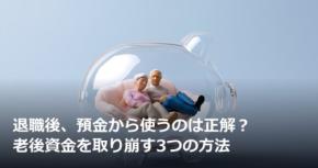 退職後、預金から使うのは正解？老後資金を取り崩す3つの方法