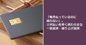 「毎月払っているのに減らない」。リボ払いを早く終わらせる一括返済・繰り上げ返済