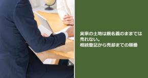 実家の土地は親名義のままでは売れない。相続登記から売却までの順番