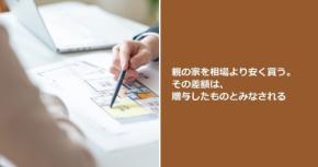 親の家を相場より安く買う。その差額は、贈与したものとみなされる