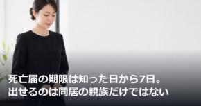 死亡届の期限は知った日から7日。出せるのは同居の親族だけではない