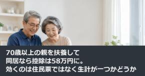 70歳以上の親を扶養して同居なら控除は58万円に。効くのは住民票ではなく生計が一つかどうか
