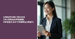 土地を売る前に見るのは1月1日時点の所有期間。5年を超えるかで所得税は2倍違う
