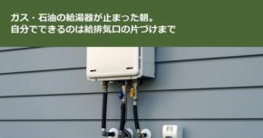 ガス・石油の給湯器が止まった朝。自分でできるのは給排気口の片づけまで