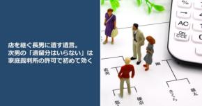 店を継ぐ長男に遺す遺言。次男の「遺留分はいらない」は家庭裁判所の許可で初めて効く