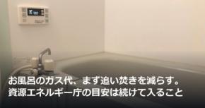 お風呂のガス代、まず追い焚きを減らす。資源エネルギー庁の目安は続けて入ること