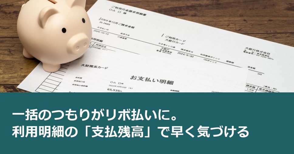 一括のつもりがリボ払いに。利用明細の「支払残高」で早く気づける