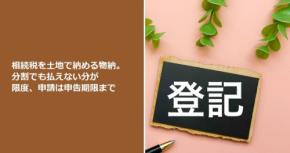 相続税を土地で納める物納。分割でも払えない分が限度、申請は申告期限まで