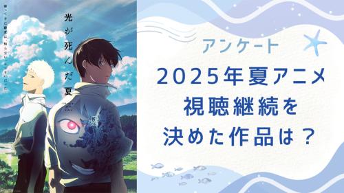 【2025年夏アニメ】視聴継続を決めた・見ておもしろかった作品は？【アンケート】