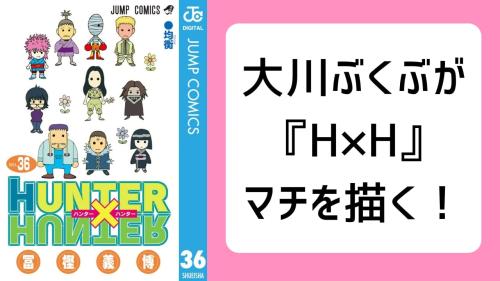 大川ぶくぶ先生が『HUNTER×HUNTER』マチを描く！