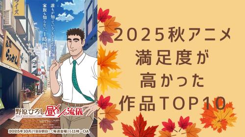 【2025年秋アニメ】満足度が高かった作品ランキングTOP10!1位は『野原ひろし 昼メシの流儀』