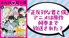 『正反対な君と僕』アニメは原作何巻まで放送された?第2期ではどんなストーリーが展開されるのか解説