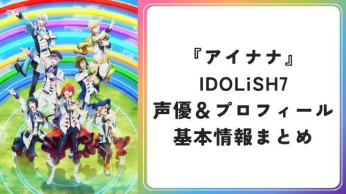 『アイナナ』IDOLiSH7声優＆プロフィール基本情報まとめ