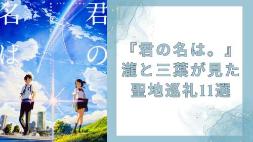 『君の名は。』瀧と三葉が見た聖地巡礼11選