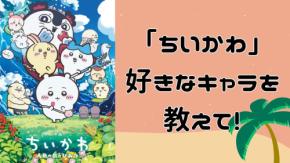 『映画ちいかわ』公開記念！ちいかわで好きなキャラといえば？【アンケート】