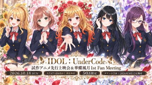 『IDOL:UnderCode』アニメ先行上映会＆華蝶風月 1st Fan Meeting