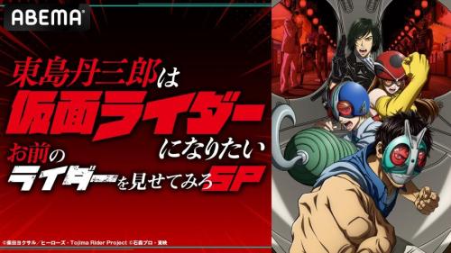 「『東島丹三郎は仮面ライダーになりたい』特番！お前のライダーを見せてみろSP」