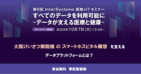 医療とデータ活用、融合へ進む - インターシステムズジャパンの「すべてのデータを利用可能に~データが支える医療と健康~」セミナー開催