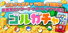 ゴルフとガチャが一緒に楽しめる　新感覚アプリ「ゴルガチャ」が登場